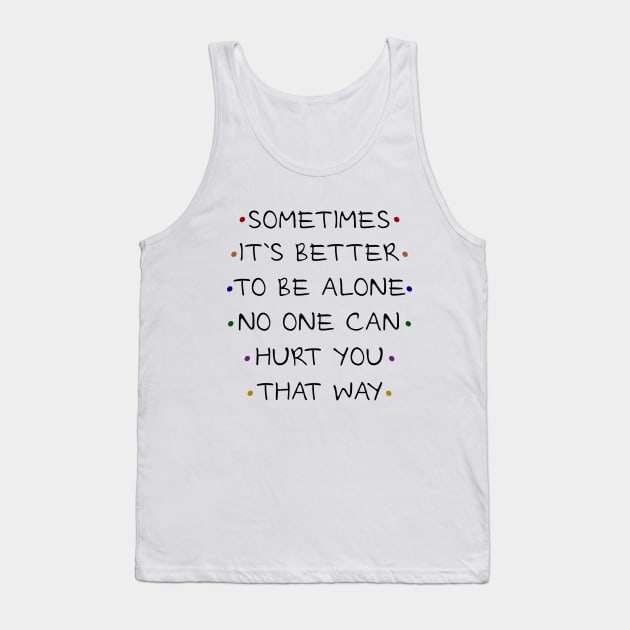 Sometimes it`s better to be alone, no one can hurt that way Tank Top by FlyingWhale369